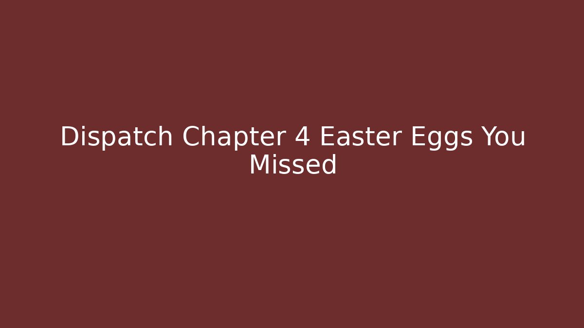 Dispatch Chapter 4 Easter Eggs You Missed