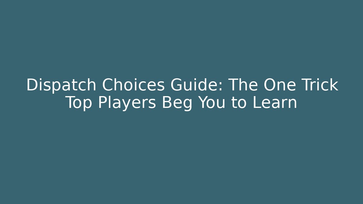 Dispatch Choices Guide: The One Trick Top Players Beg You to Learn - Critter Realm