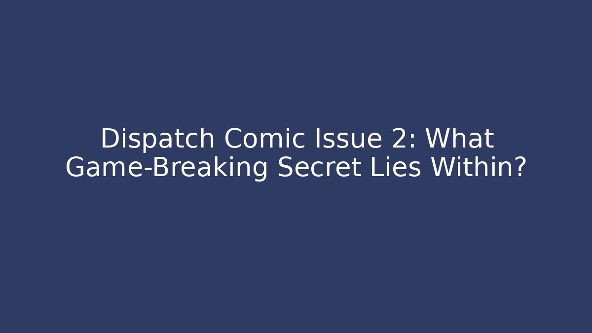 Dispatch Comic Issue 2: What Game-Breaking Secret Lies Within?