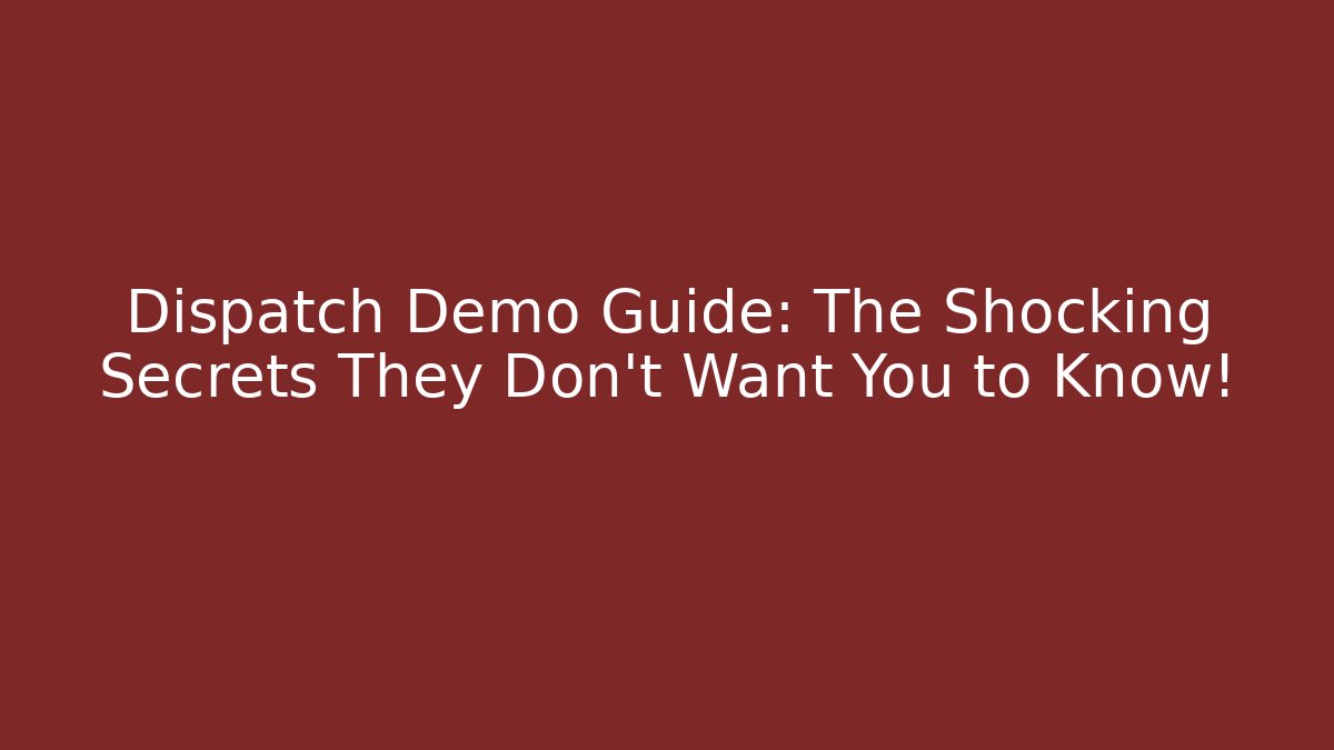 Dispatch Demo Guide: The Shocking Secrets They Don't Want You to Know!
