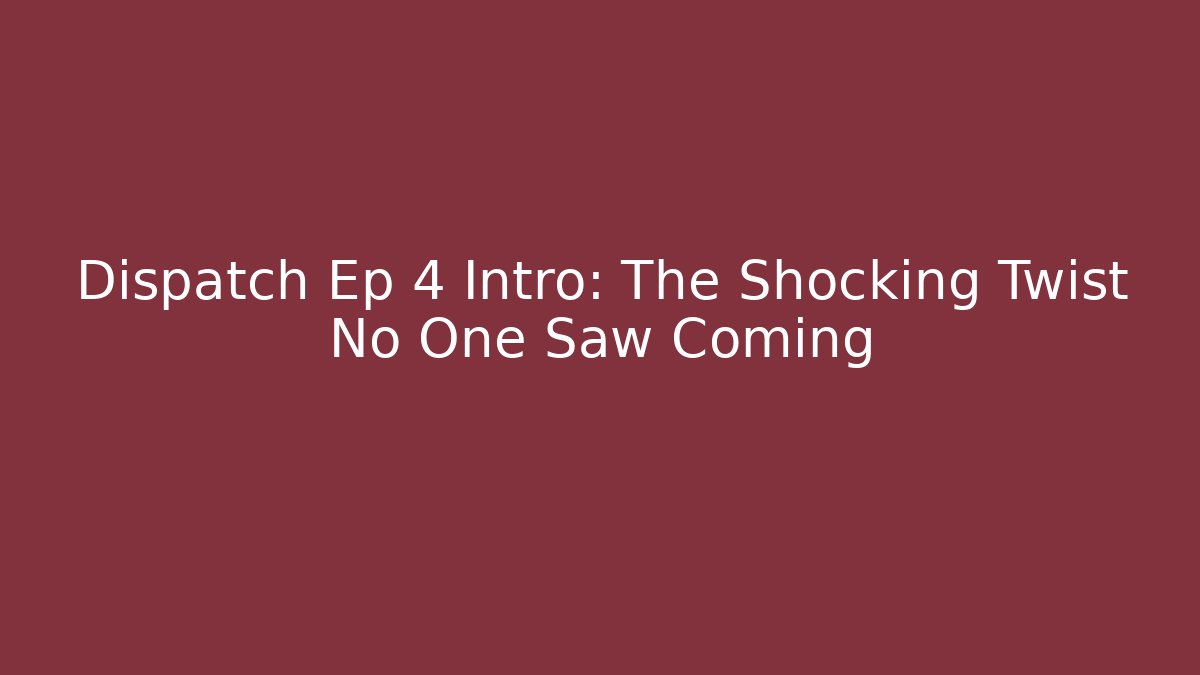 Dispatch Ep 4 Intro: The Shocking Twist No One Saw Coming