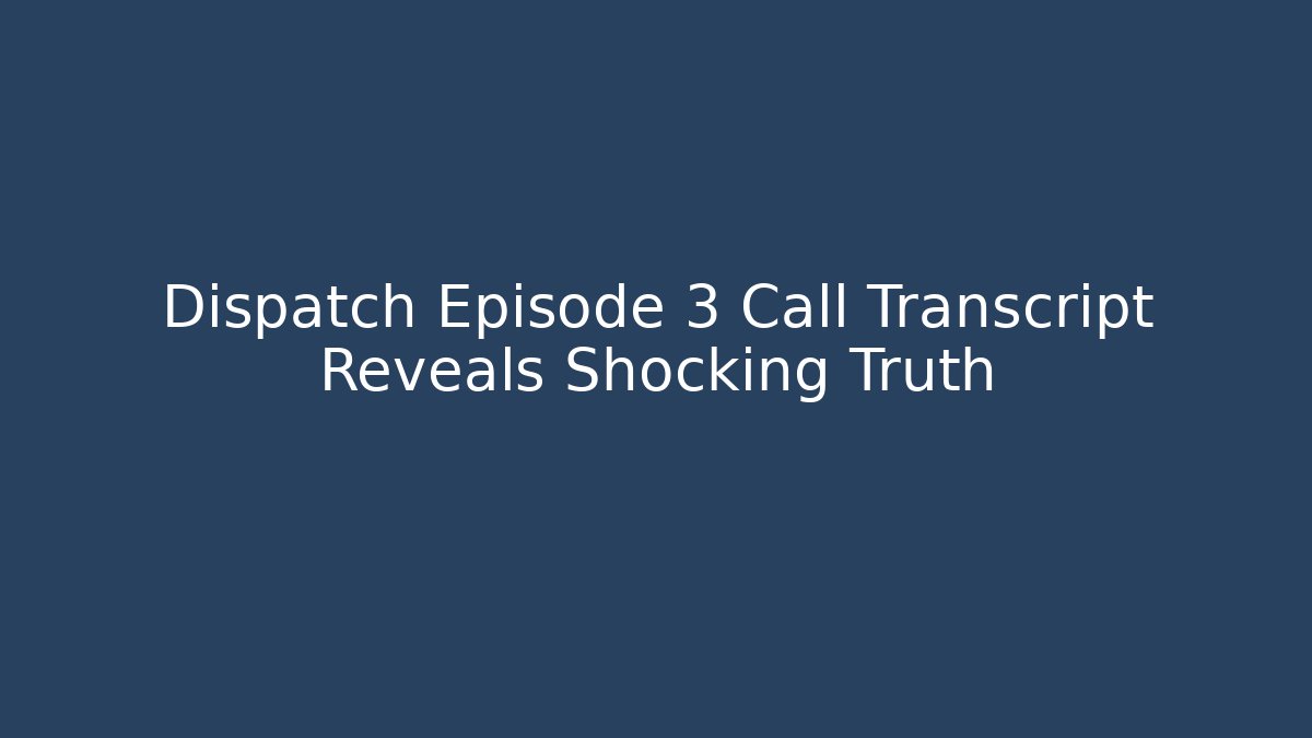 Dispatch Episode 3 Call Transcript Reveals Shocking Truth