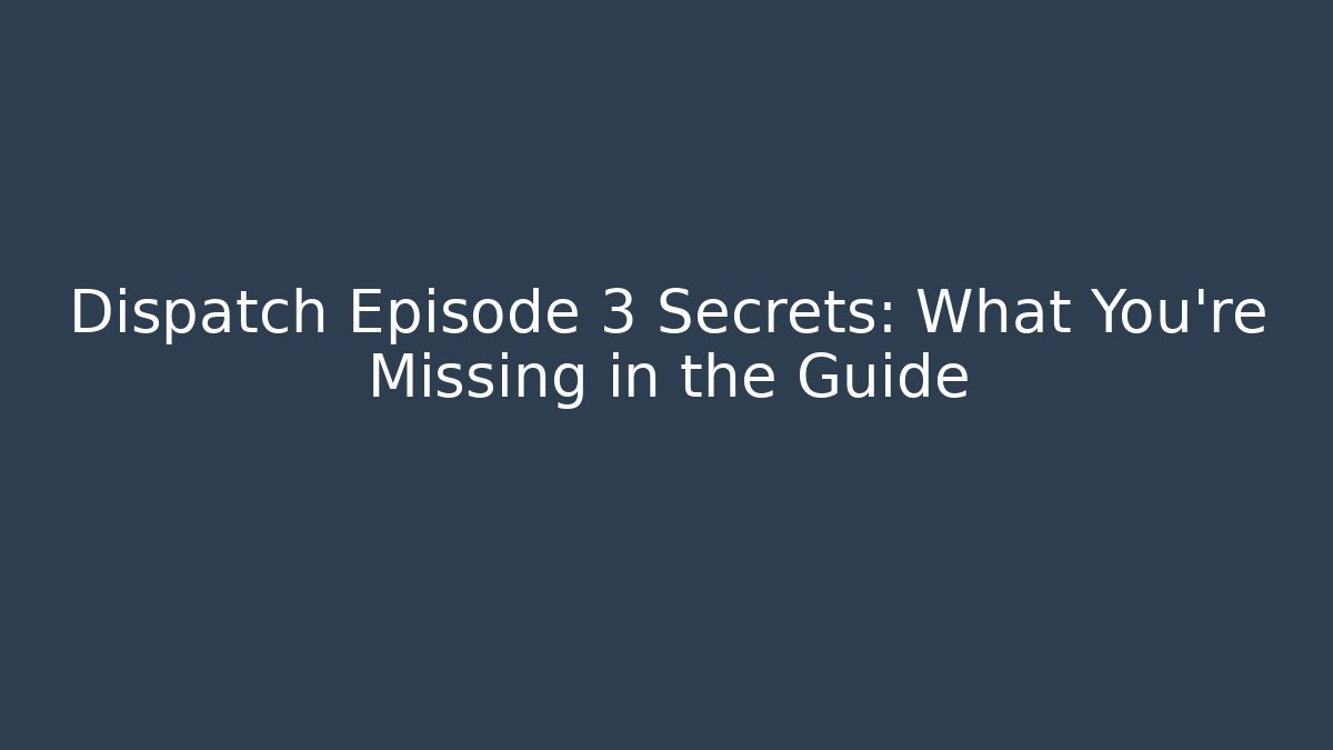 Dispatch Episode 3 Secrets: What You're Missing in the Guide