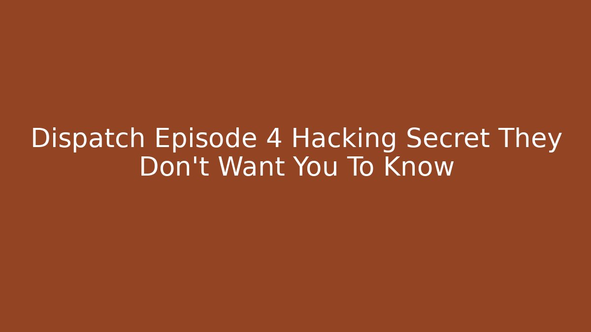 Dispatch Episode 4 Hacking Secret They Don't Want You To Know