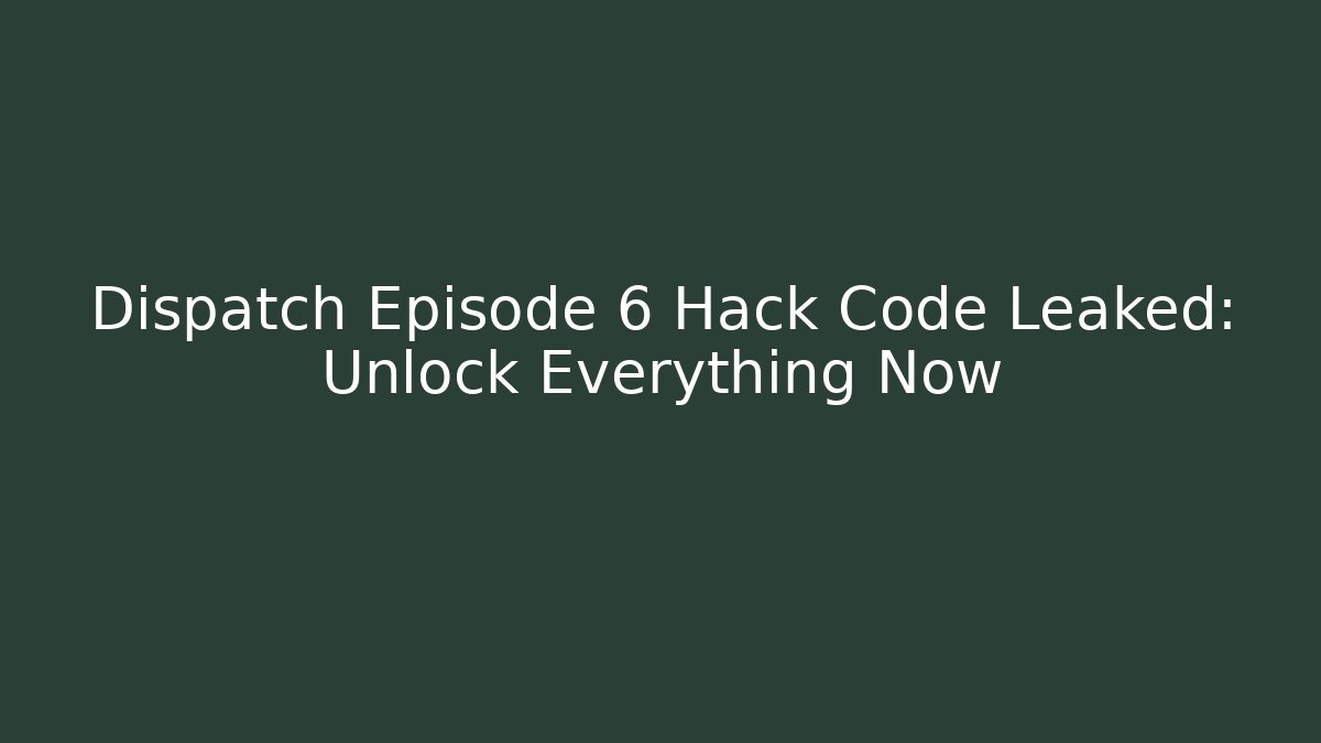 Dispatch Episode 6 Hack Code Leaked: Unlock Everything Now - Critter Realm
