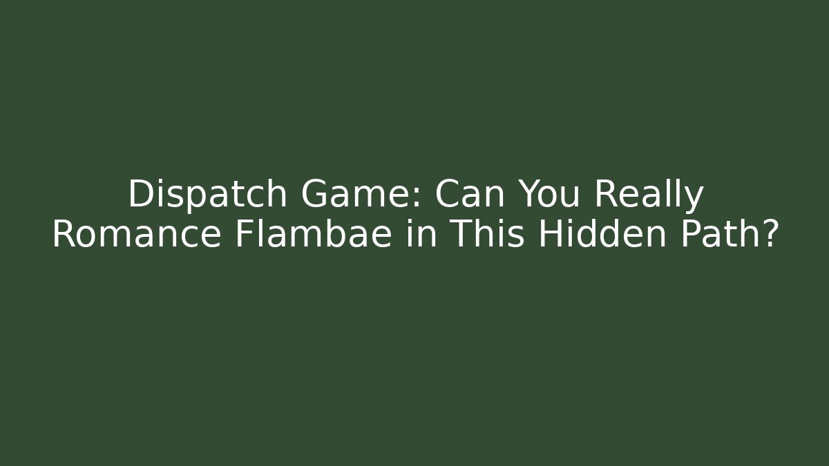 Dispatch Game: Can You Really Romance Flambae in This Hidden Path?