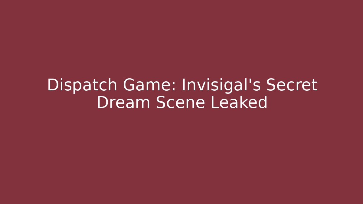 Dispatch Game: Invisigal's Secret Dream Scene Leaked - Critter Realm