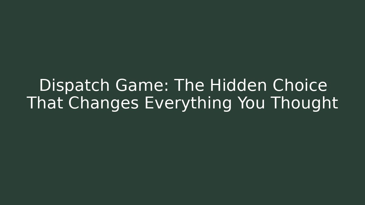 Dispatch Game: The Hidden Choice That Changes Everything You Thought