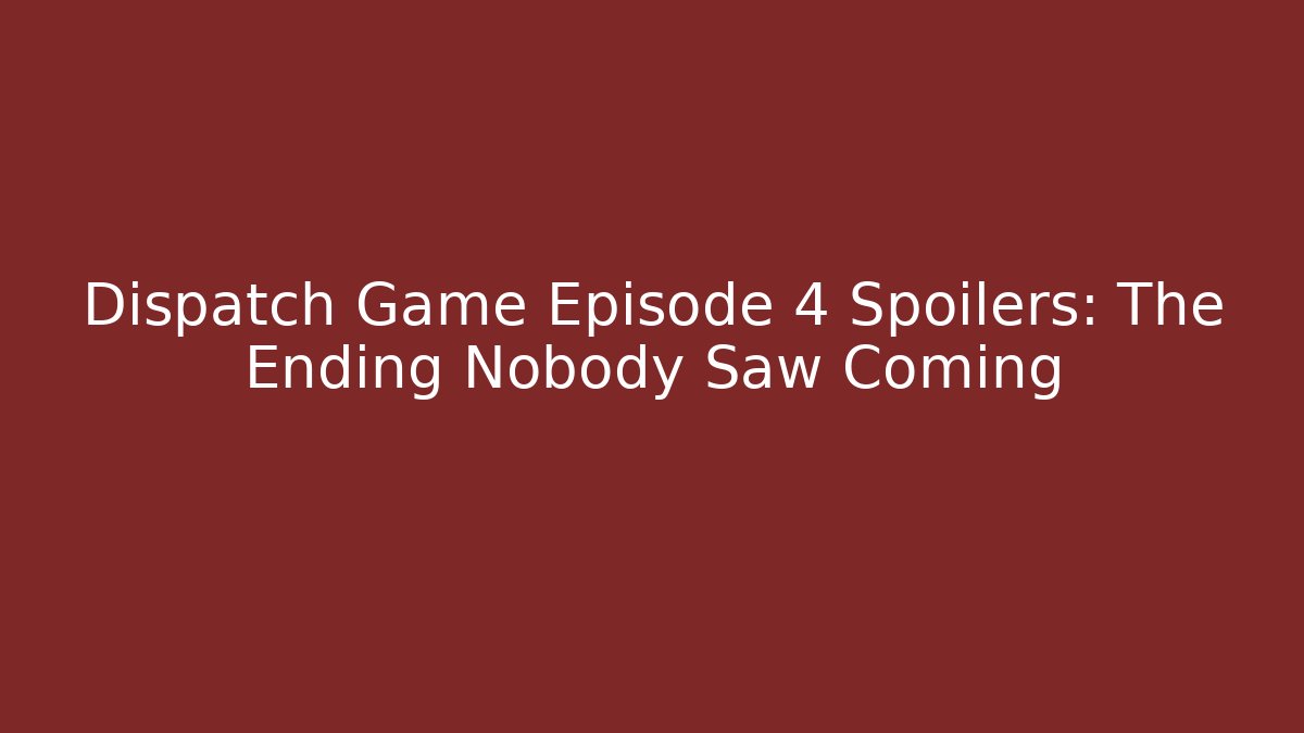 Dispatch Game Episode 4 Spoilers: The Ending Nobody Saw Coming - Critter Realm
