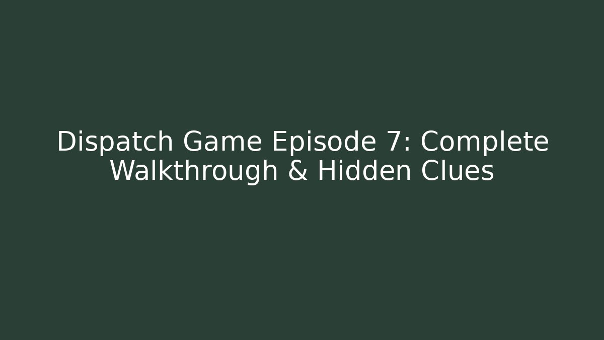 Dispatch Game Episode 7: Complete Walkthrough & Hidden Clues - Critter Realm