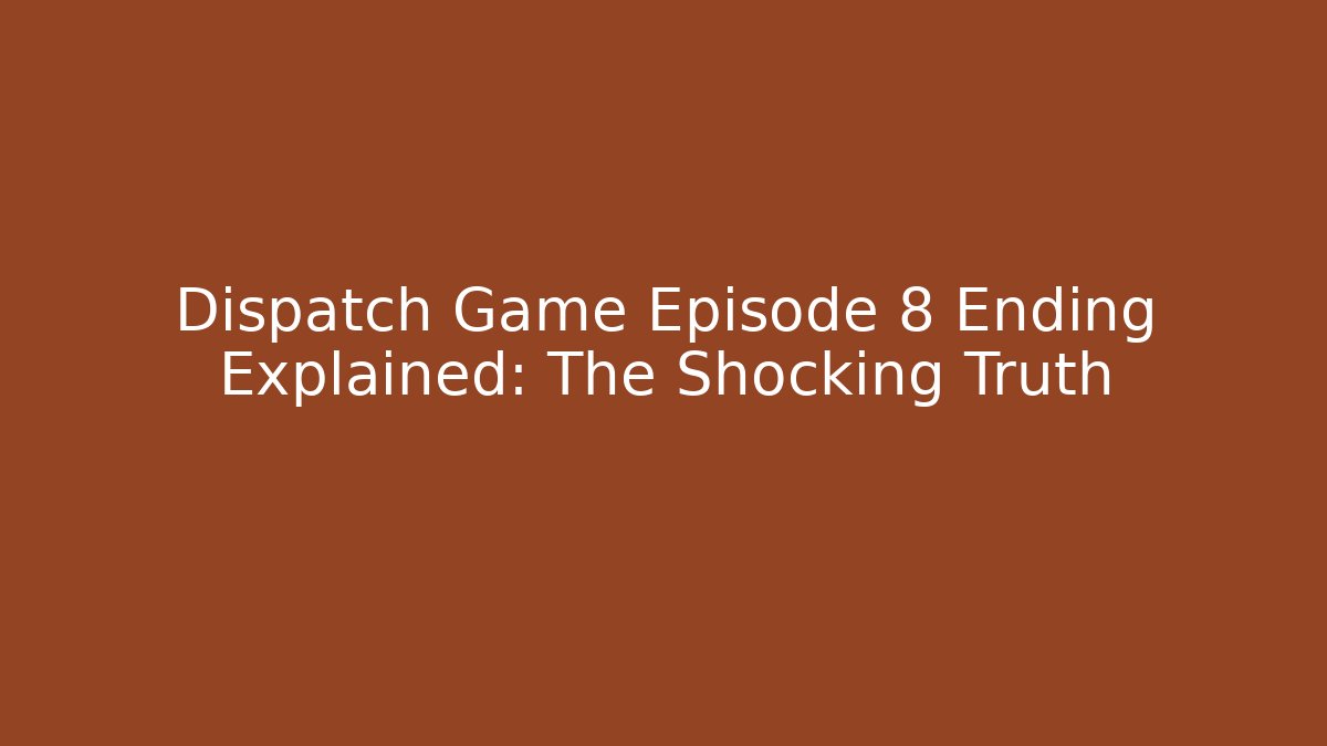 Dispatch Game Episode 8 Ending Explained: The Shocking Truth