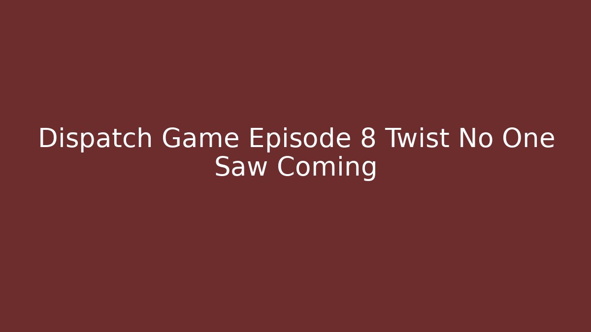 Dispatch Game Episode 8 Twist No One Saw Coming - Critter Realm