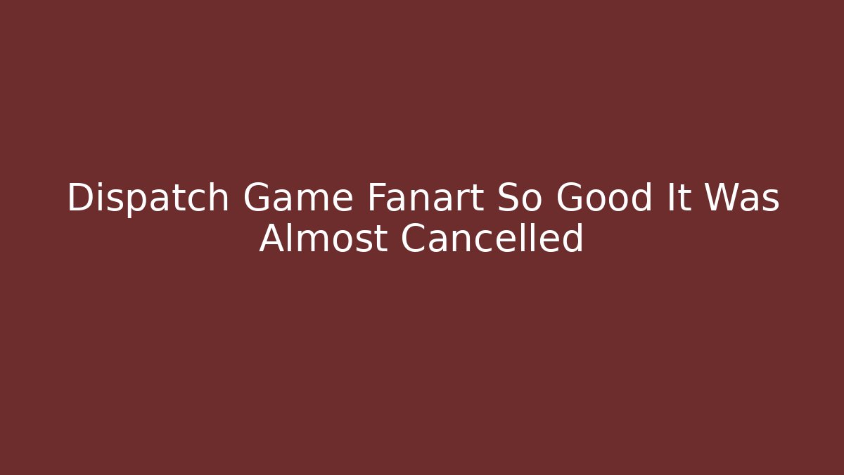 Dispatch Game Fanart So Good It Was Almost Cancelled