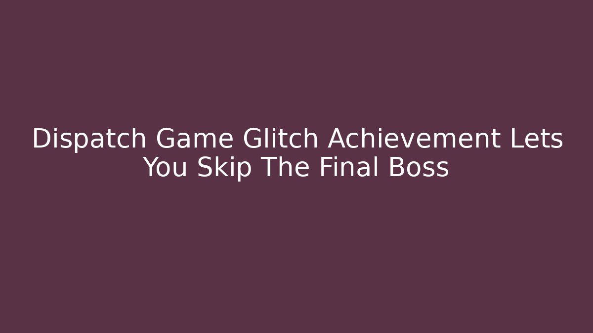 Dispatch Game Glitch Achievement Lets You Skip The Final Boss - Critter Realm