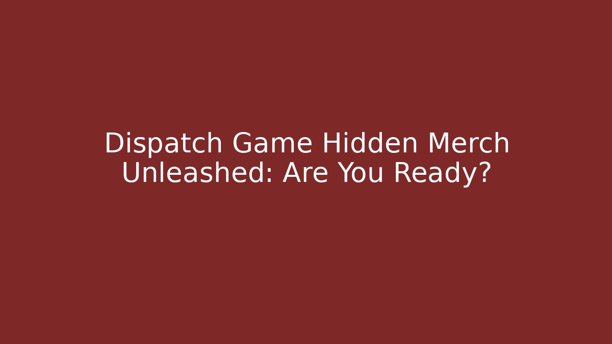 Dispatch Game Hidden Merch Unleashed: Are You Ready?