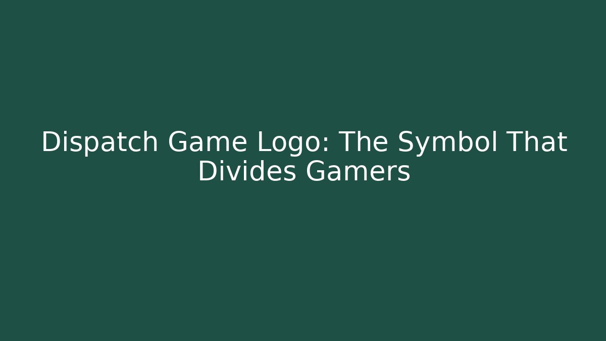 Dispatch Game Logo: The Symbol That Divides Gamers