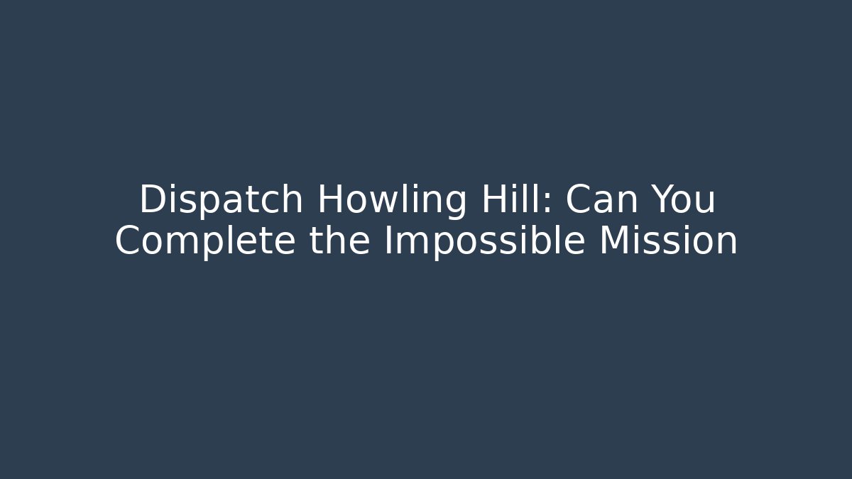 Dispatch Howling Hill: Can You Complete the Impossible Mission - Critter Realm