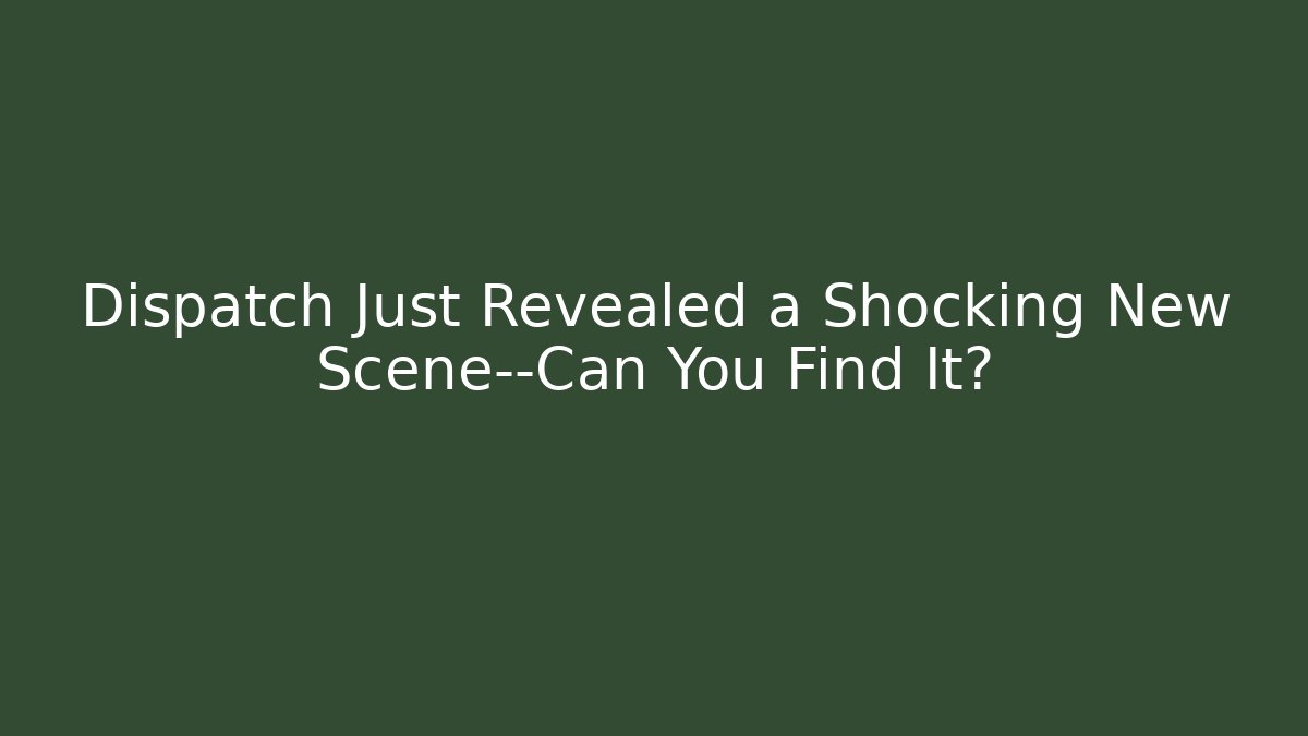 Dispatch Just Revealed a Shocking New Scene—Can You Find It?