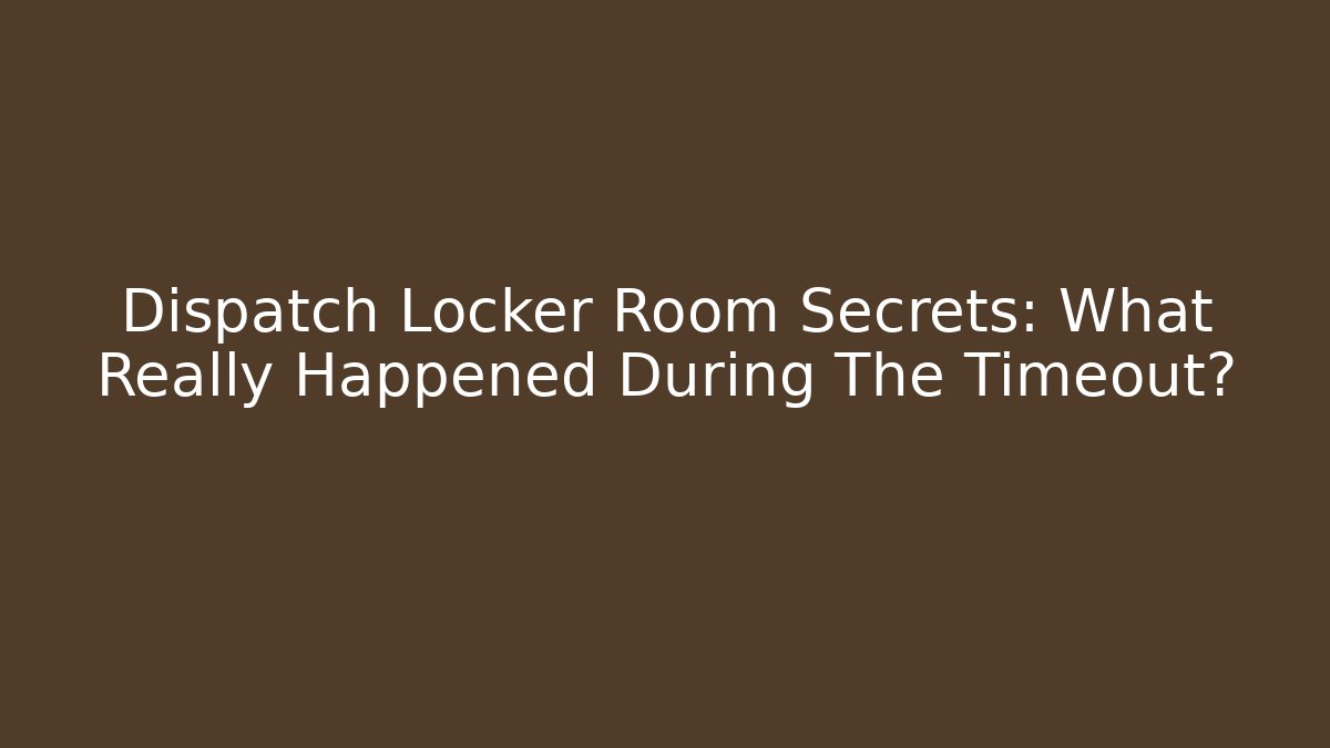 Dispatch Locker Room Secrets: What Really Happened During The Timeout? - Critter Realm