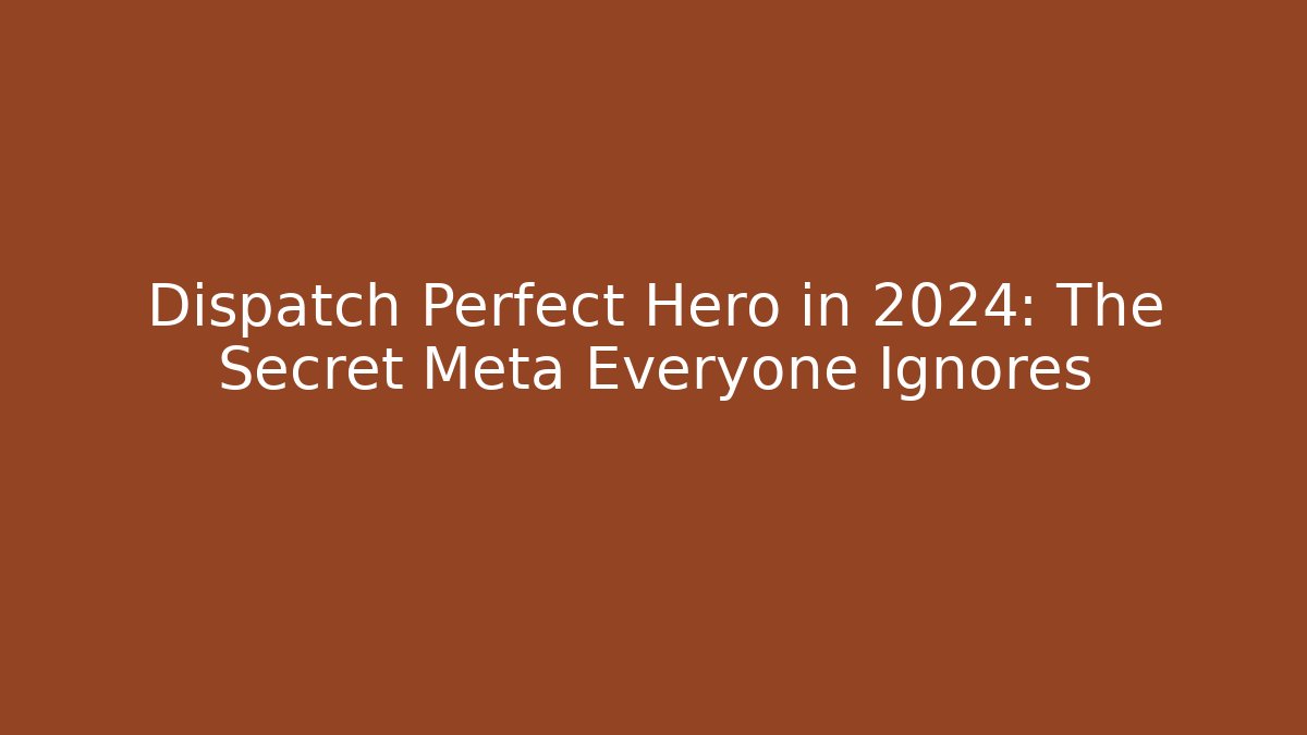 Dispatch Perfect Hero in 2024: The Secret Meta Everyone Ignores