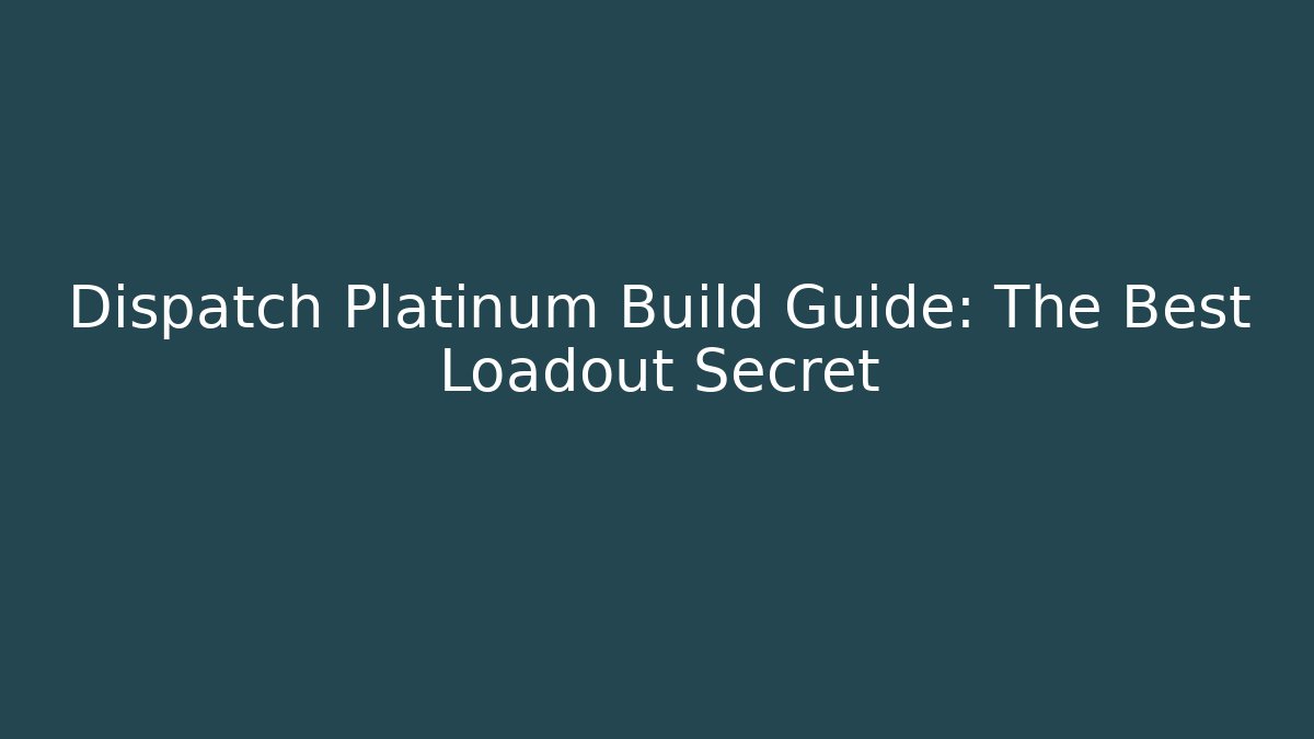 Dispatch Platinum Build Guide: The Best Loadout Secret