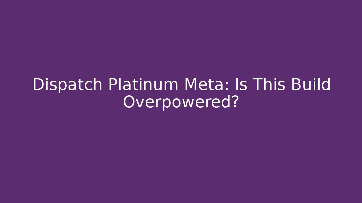 Dispatch Platinum Meta: Is This Build Overpowered?