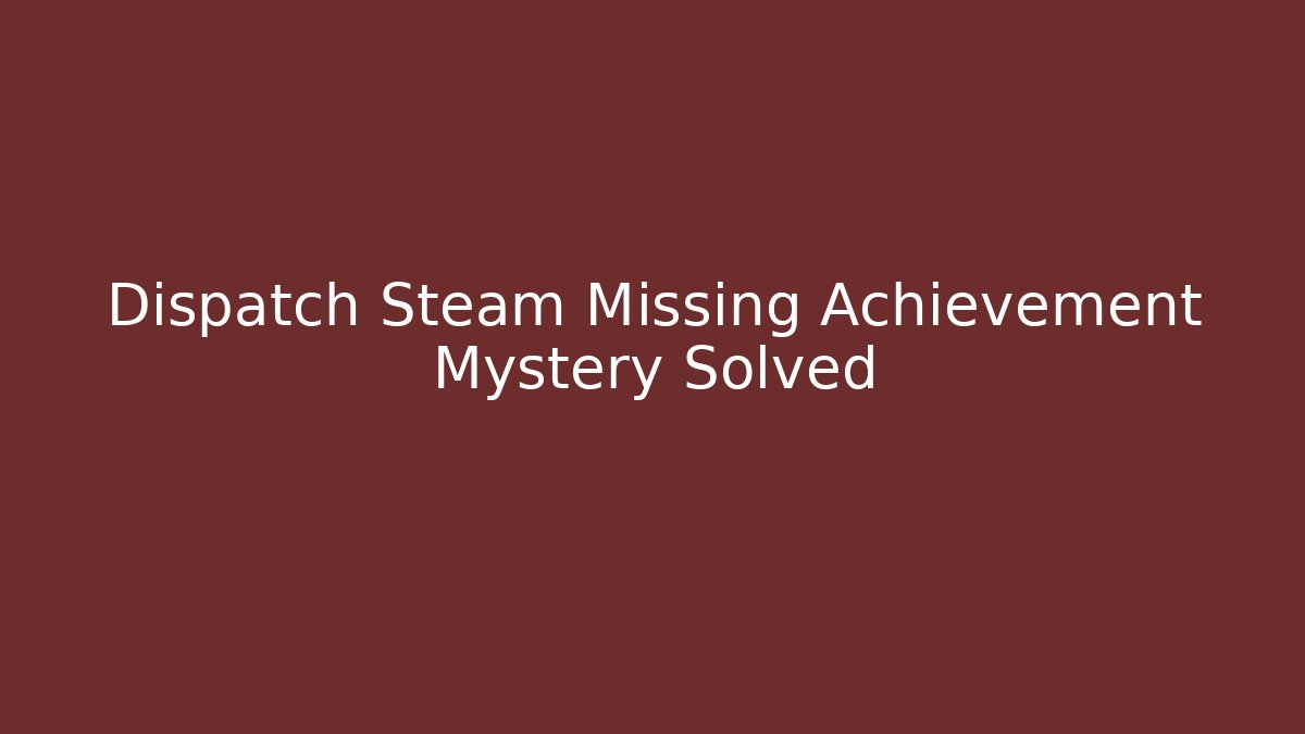 Dispatch Steam Missing Achievement Mystery Solved - Critter Realm