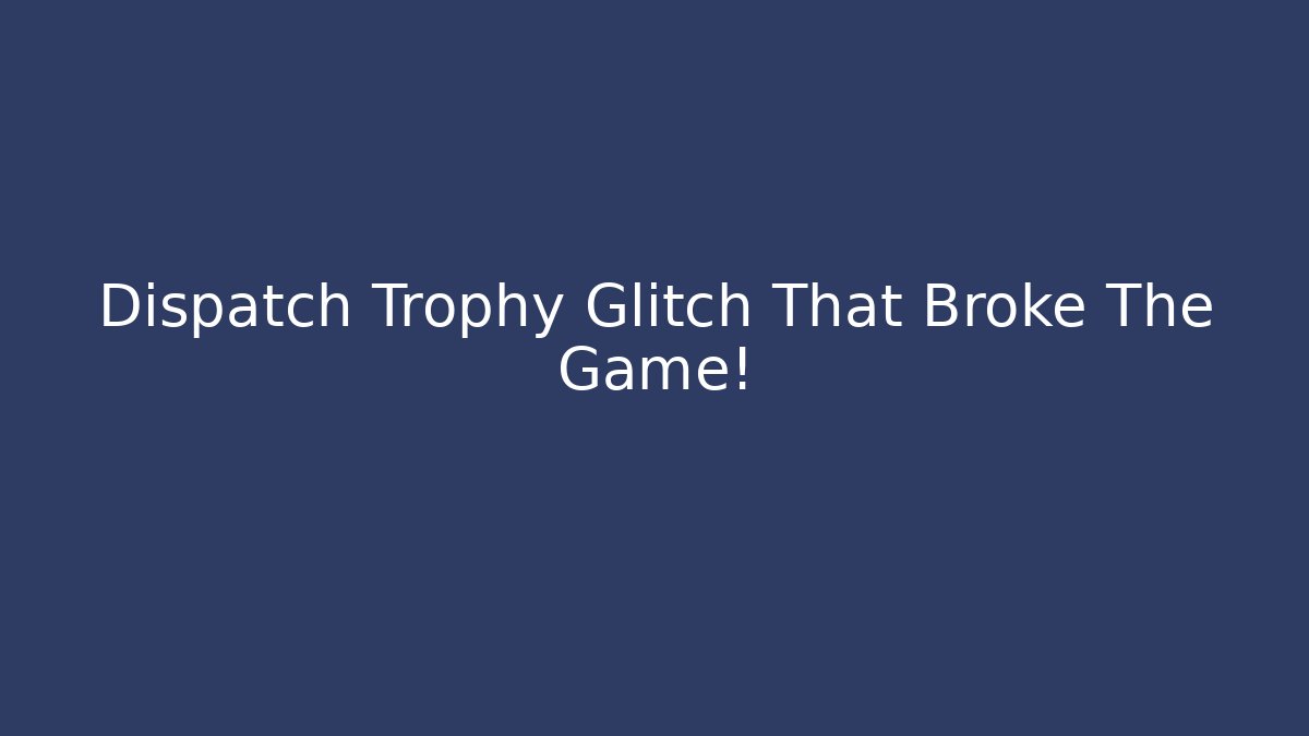 Dispatch Trophy Glitch That Broke The Game!