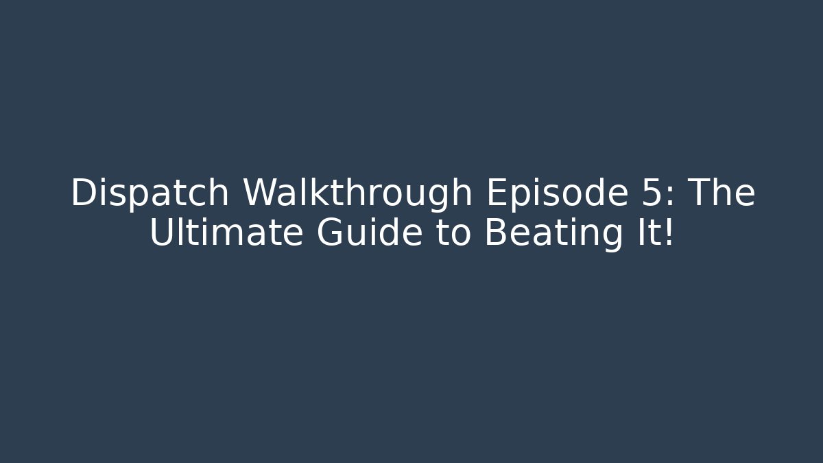 Dispatch Walkthrough Episode 5: The Ultimate Guide to Beating It!