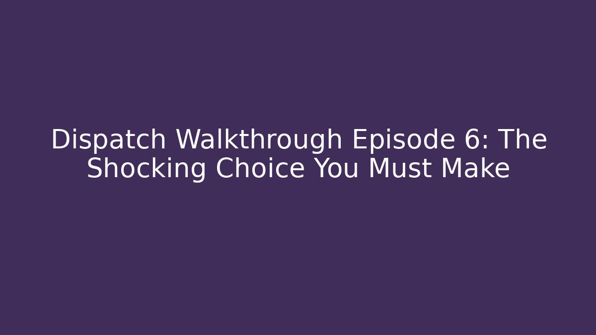 Dispatch Walkthrough Episode 6: The Shocking Choice You Must Make - Critter Realm