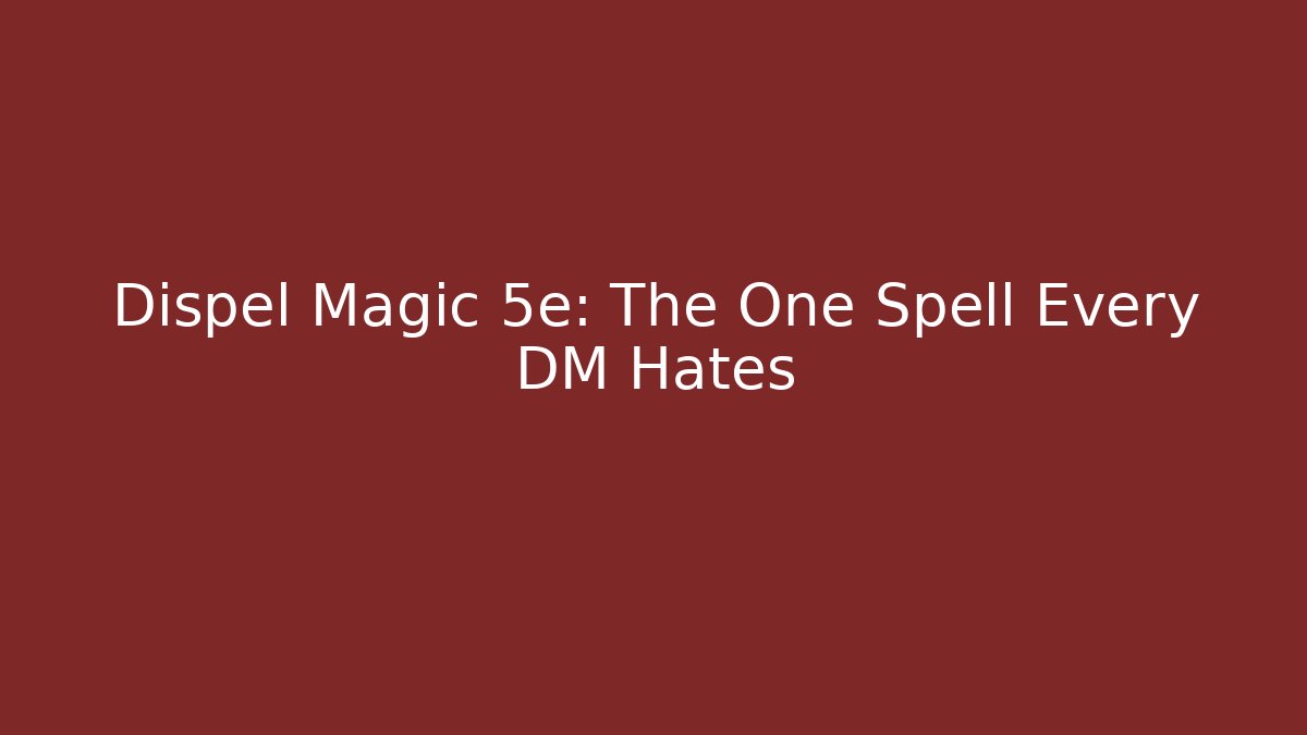 Dispel Magic 5e: The One Spell Every DM Hates - Critter Realm