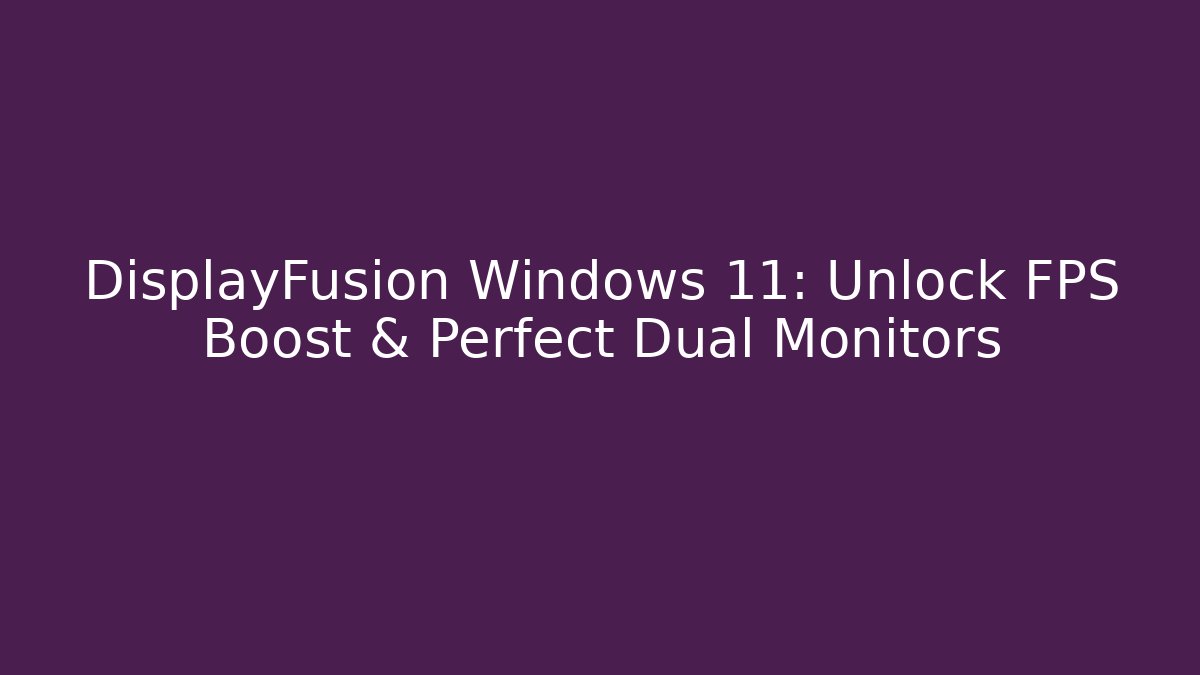 DisplayFusion Windows 11: Unlock FPS Boost & Perfect Dual Monitors - Critter Realm