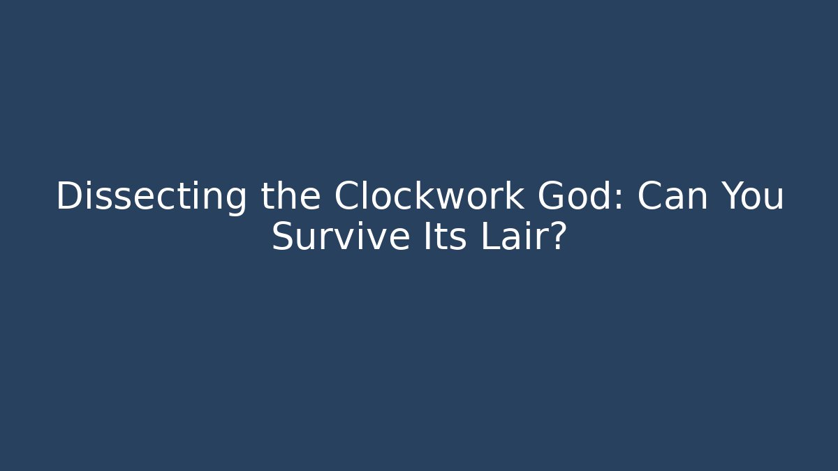 Dissecting the Clockwork God: Can You Survive Its Lair?