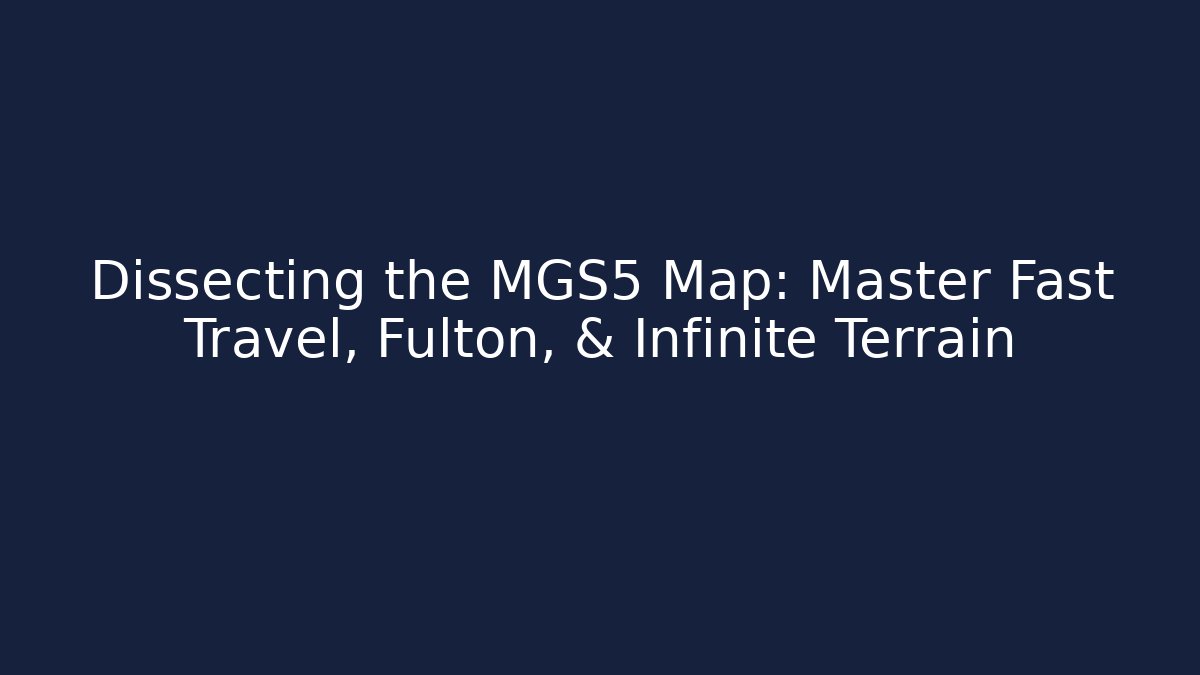 Dissecting the MGS5 Map: Master Fast Travel, Fulton, & Infinite Terrain - Critter Realm