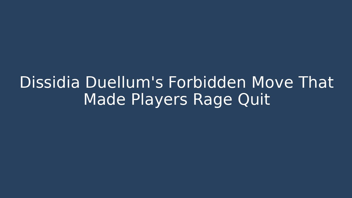 Dissidia Duellum's Forbidden Move That Made Players Rage Quit - Critter Realm