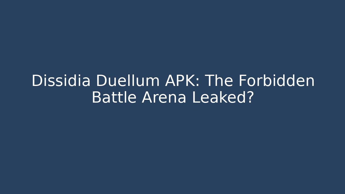 Dissidia Duellum APK: The Forbidden Battle Arena Leaked?