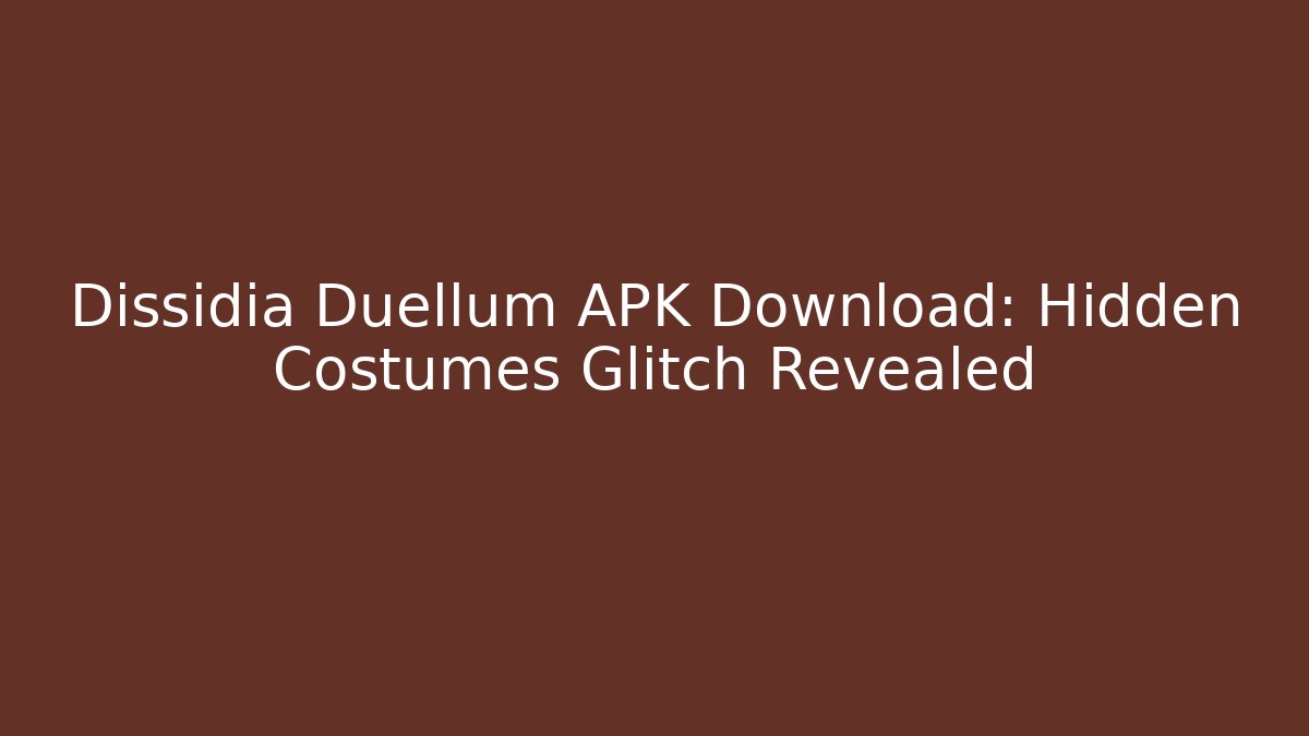 Dissidia Duellum APK Download: Hidden Costumes Glitch Revealed - Critter Realm