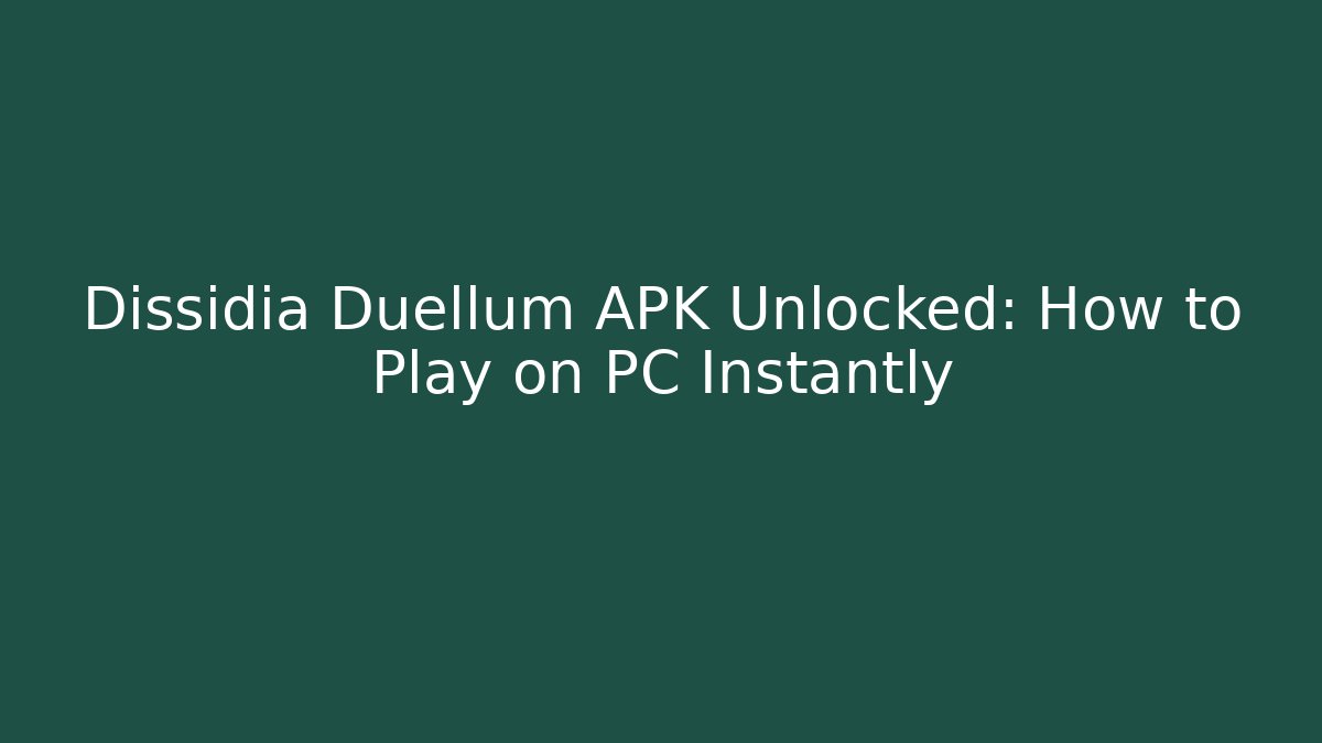 Dissidia Duellum APK Unlocked: How to Play on PC Instantly