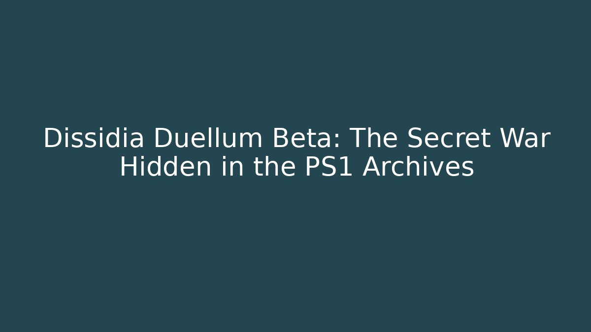 Dissidia Duellum Beta: The Secret War Hidden in the PS1 Archives