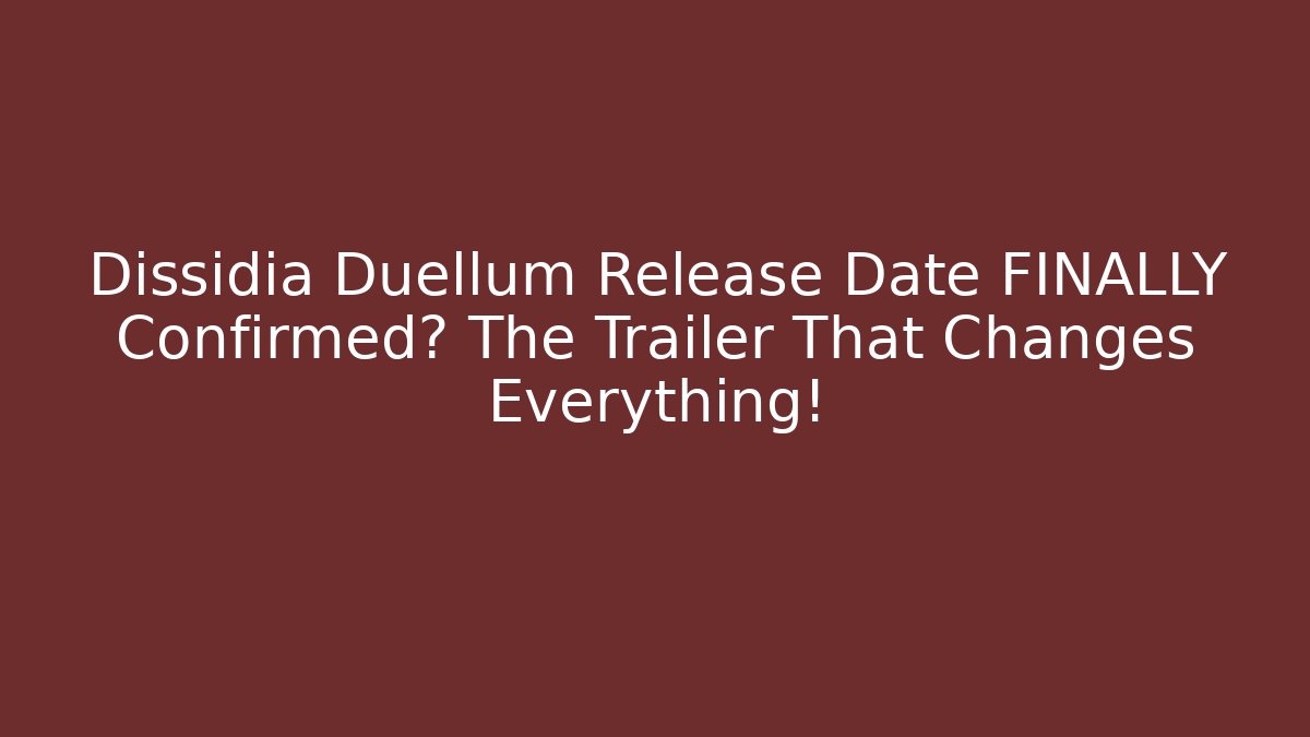 Dissidia Duellum Release Date FINALLY Confirmed? The Trailer That Changes Everything! - Critter Realm