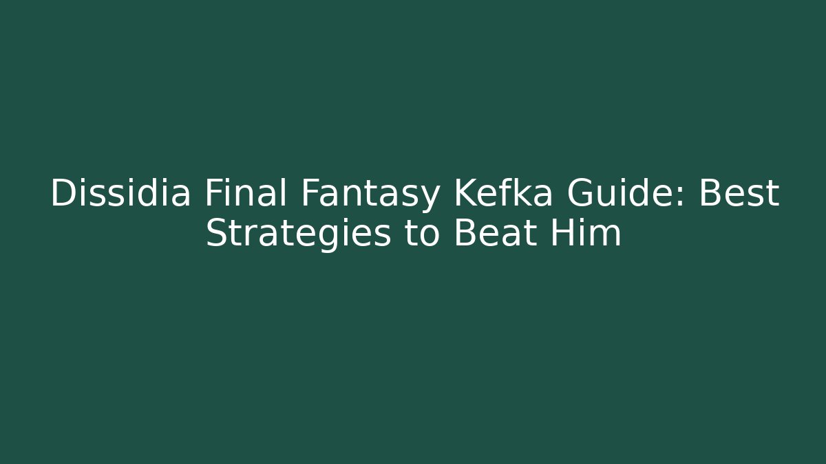 Dissidia Final Fantasy Kefka Guide: Best Strategies to Beat Him