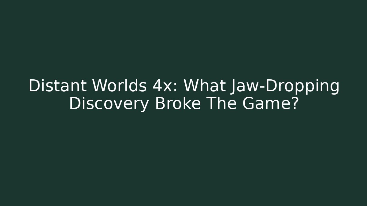 Distant Worlds 4x: What Jaw-Dropping Discovery Broke The Game?