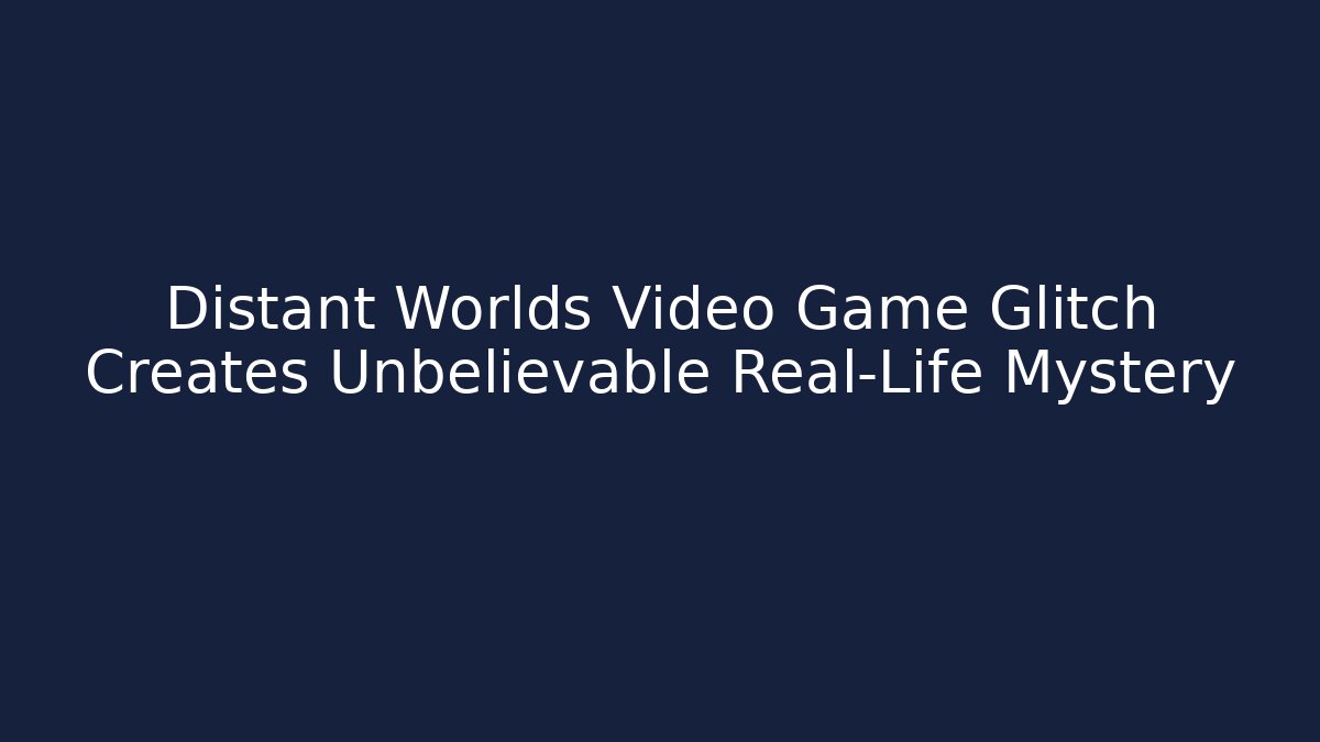 Distant Worlds Video Game Glitch Creates Unbelievable Real-Life Mystery - Critter Realm