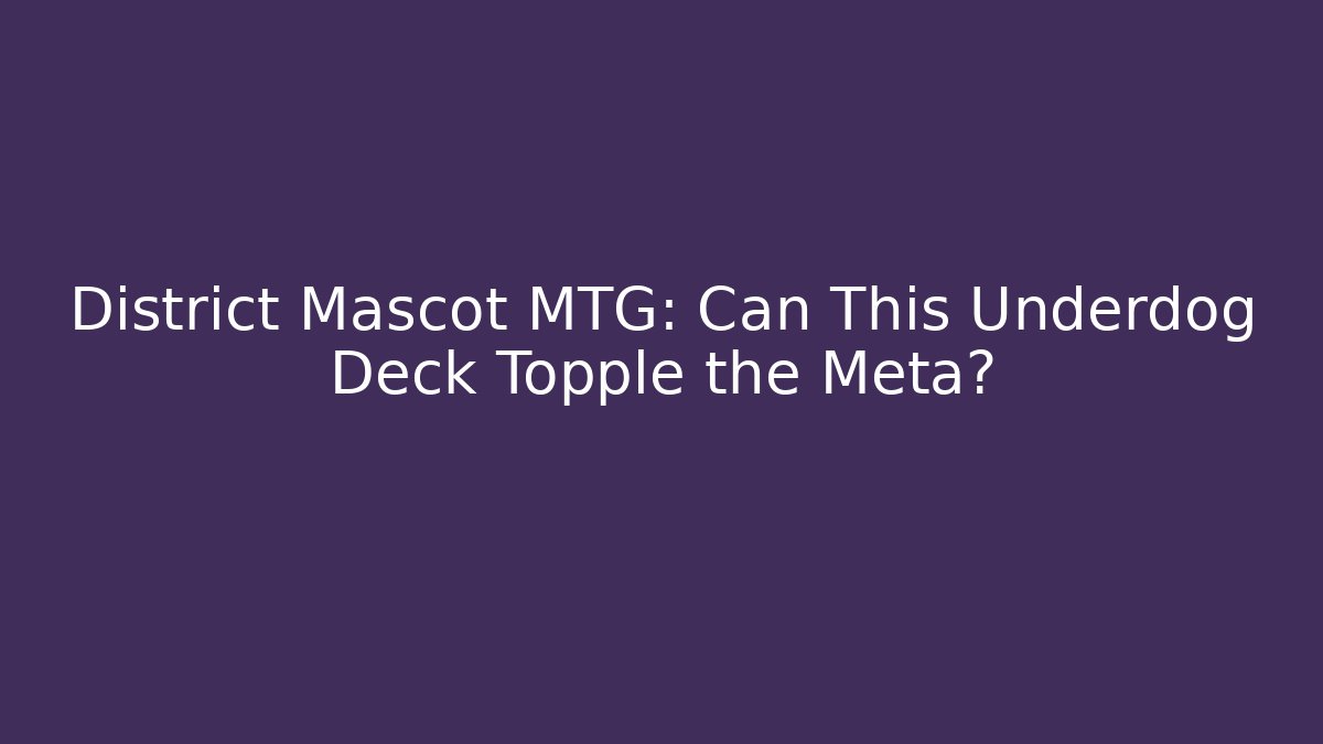 District Mascot MTG: Can This Underdog Deck Topple the Meta?