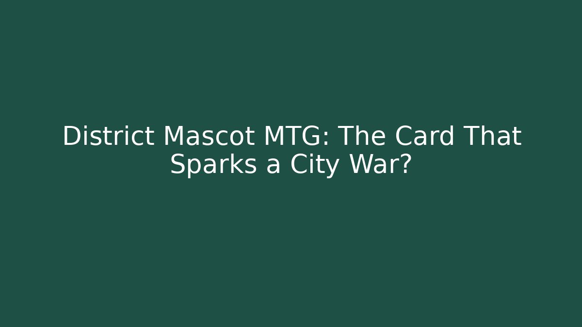 District Mascot MTG: The Card That Sparks a City War?