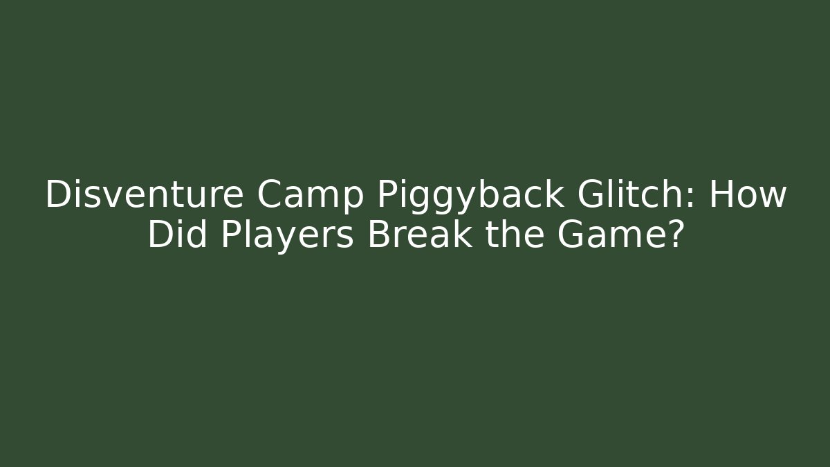 Disventure Camp Piggyback Glitch: How Did Players Break the Game?