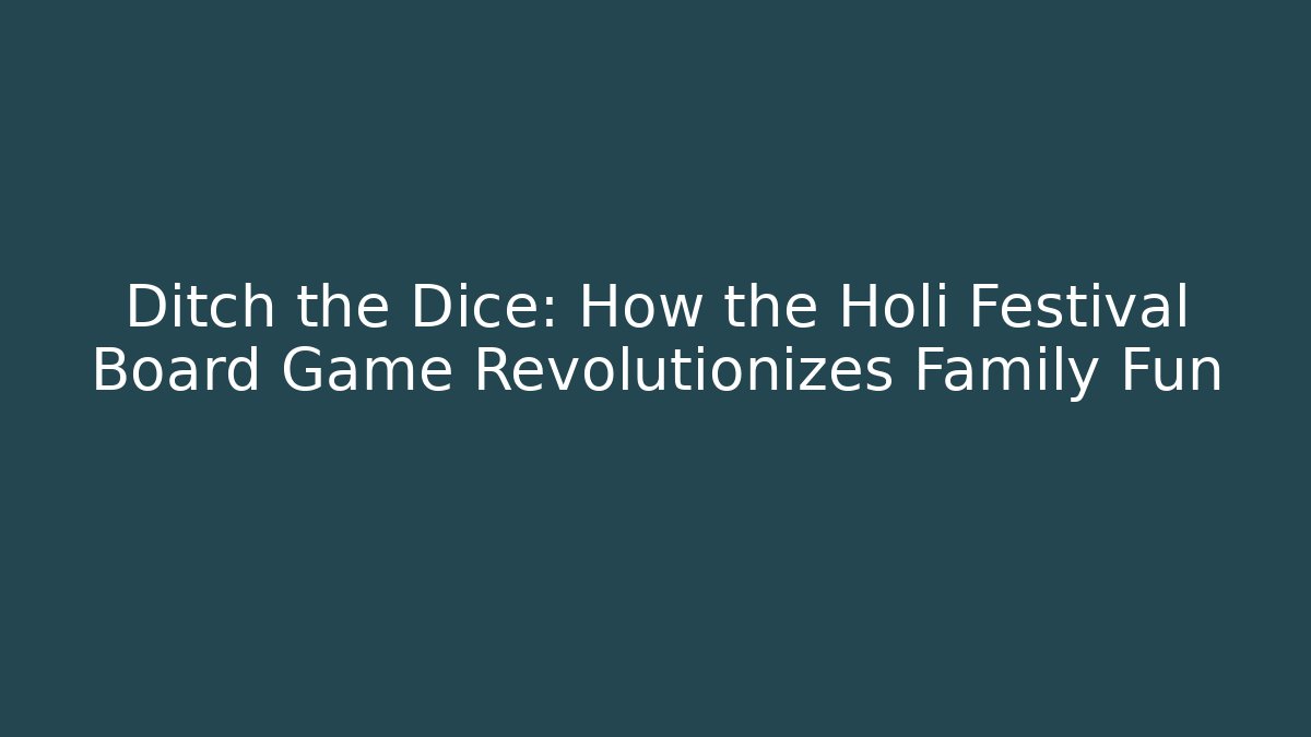Ditch the Dice: How the Holi Festival Board Game Revolutionizes Family Fun