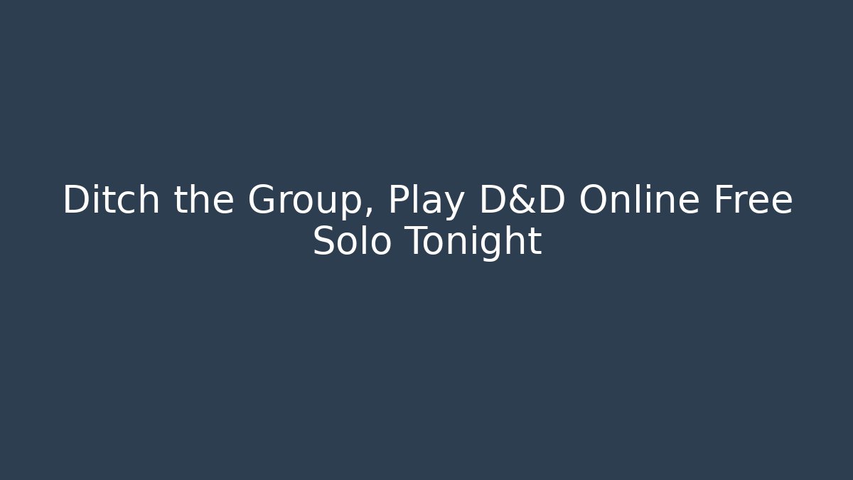 Ditch the Group, Play D&D Online Free Solo Tonight