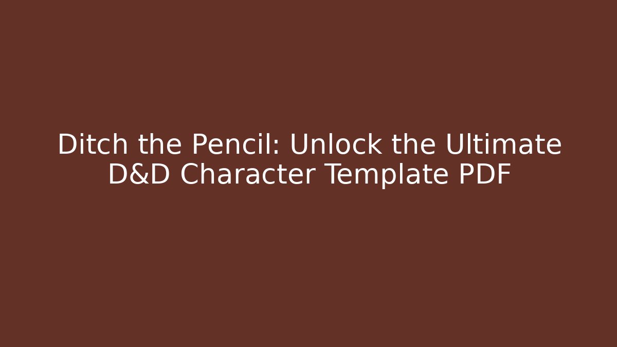 Ditch the Pencil: Unlock the Ultimate D&D Character Template PDF