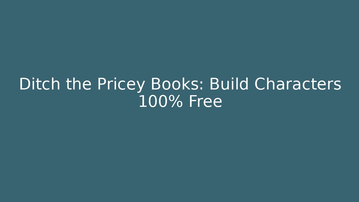 Ditch the Pricey Books: Build Characters 100% Free